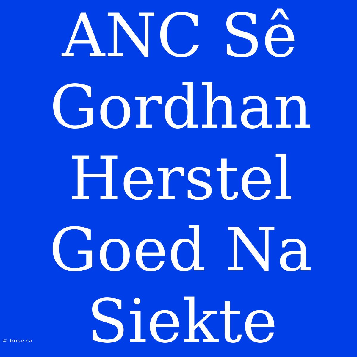 ANC Sê Gordhan Herstel Goed Na Siekte