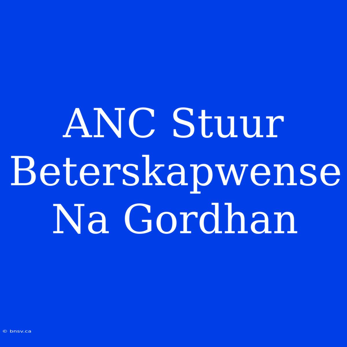 ANC Stuur Beterskapwense Na Gordhan