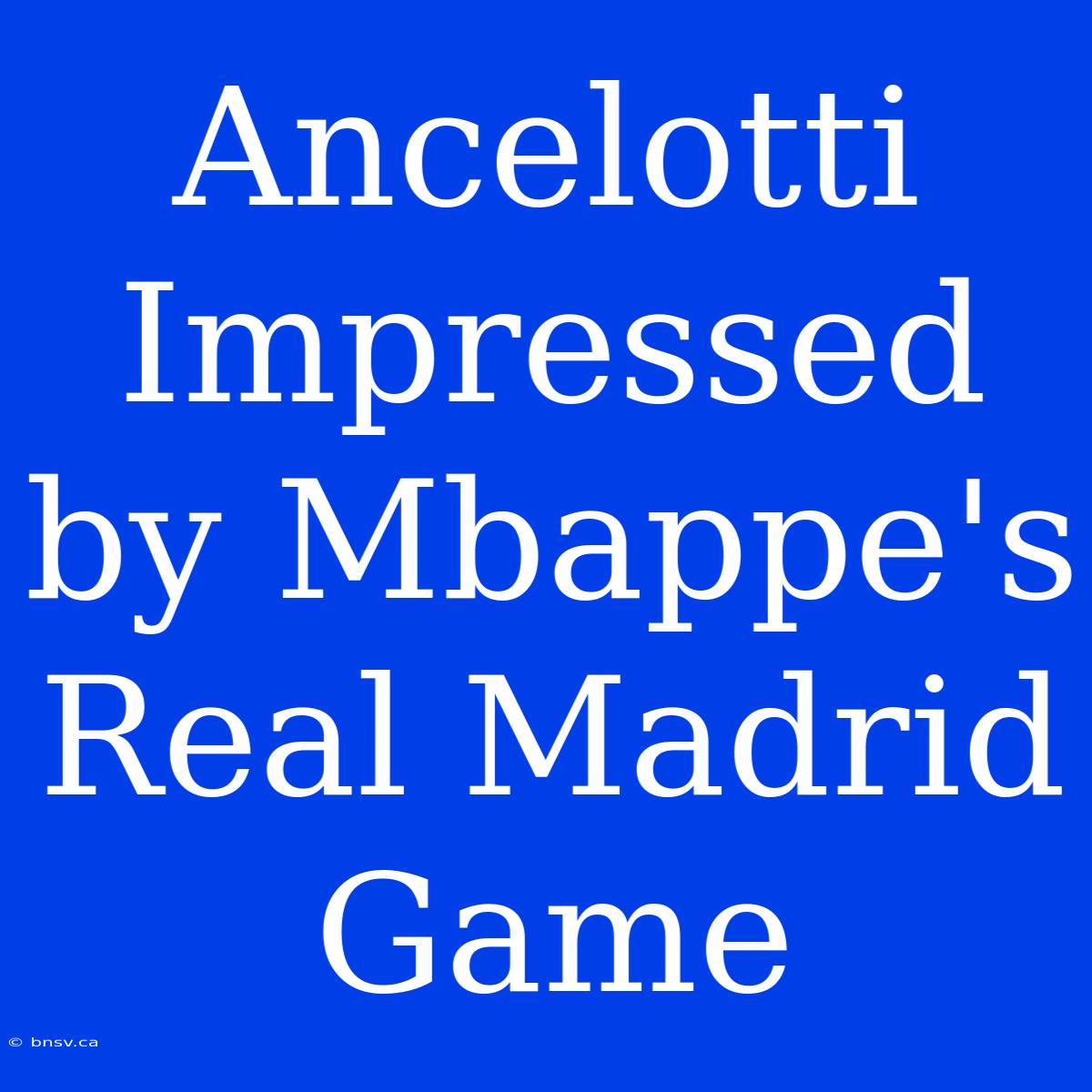 Ancelotti Impressed By Mbappe's Real Madrid Game