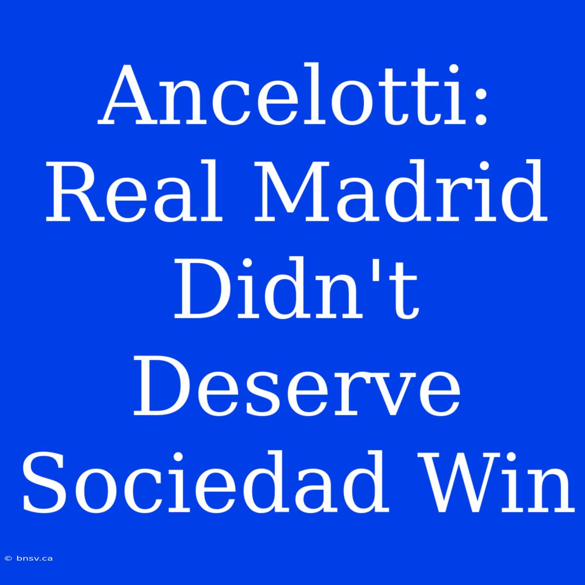 Ancelotti: Real Madrid Didn't Deserve Sociedad Win