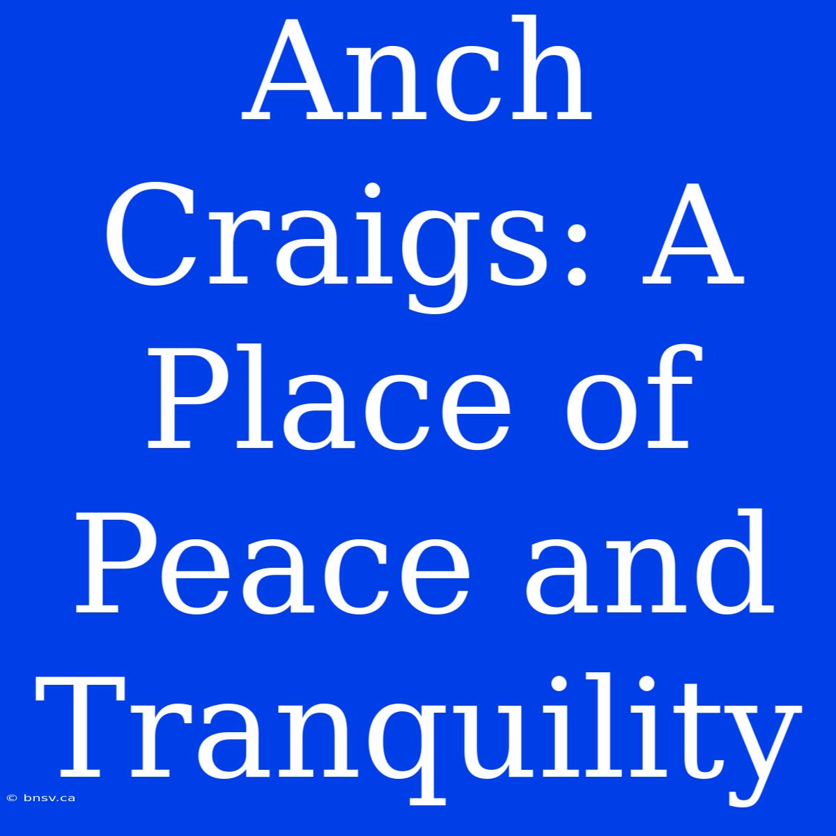 Anch Craigs: A Place Of Peace And Tranquility