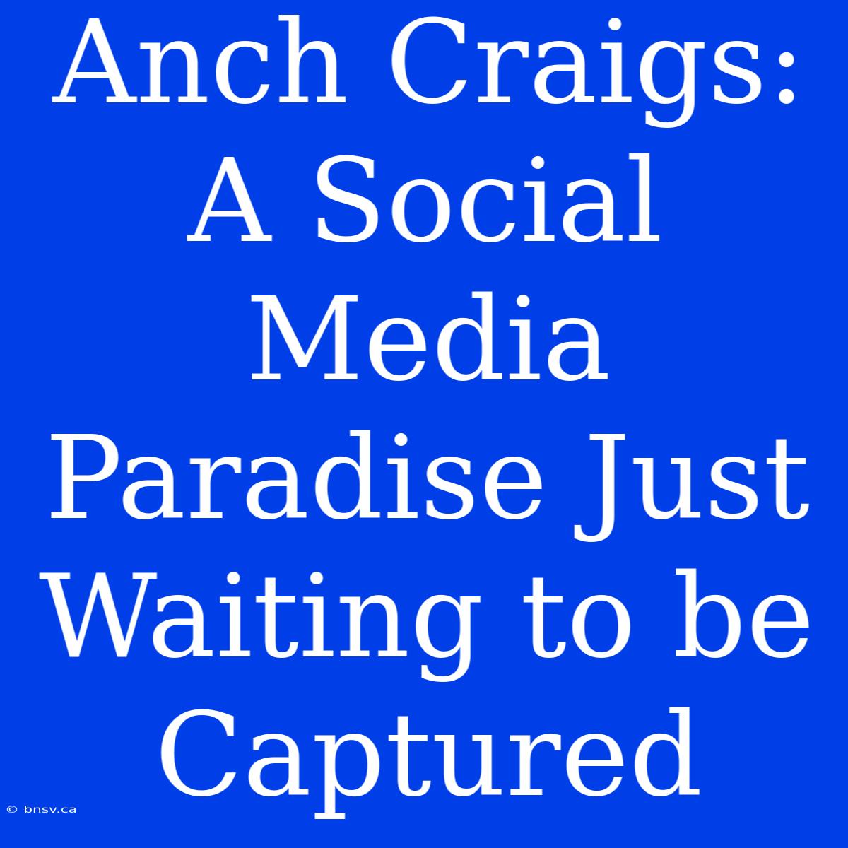 Anch Craigs: A Social Media Paradise Just Waiting To Be Captured