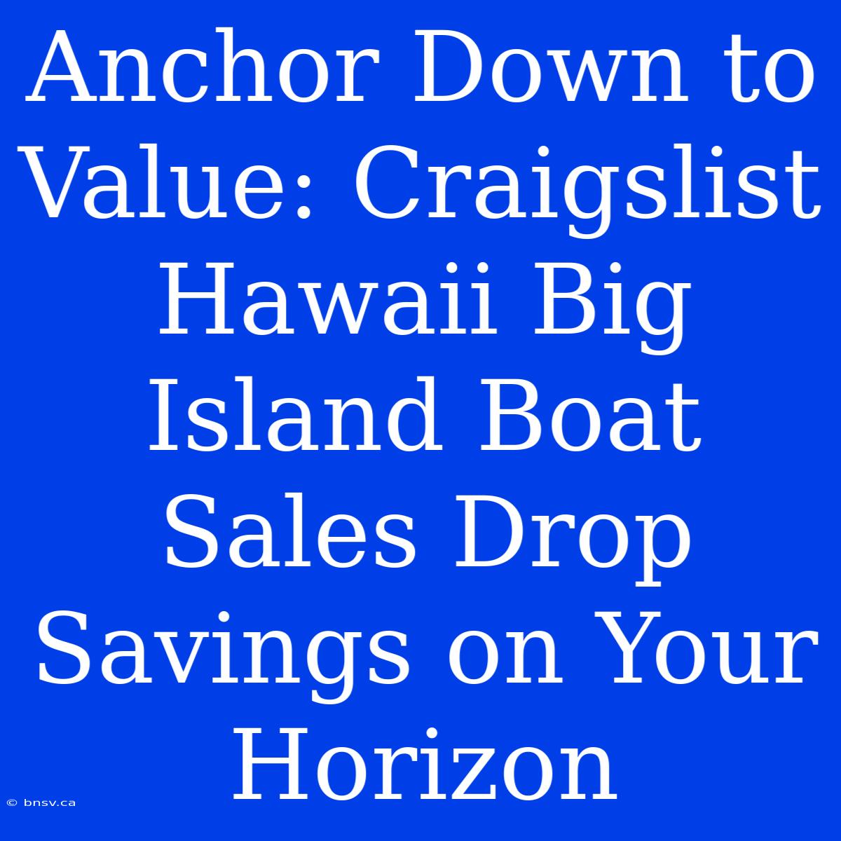 Anchor Down To Value: Craigslist Hawaii Big Island Boat Sales Drop Savings On Your Horizon