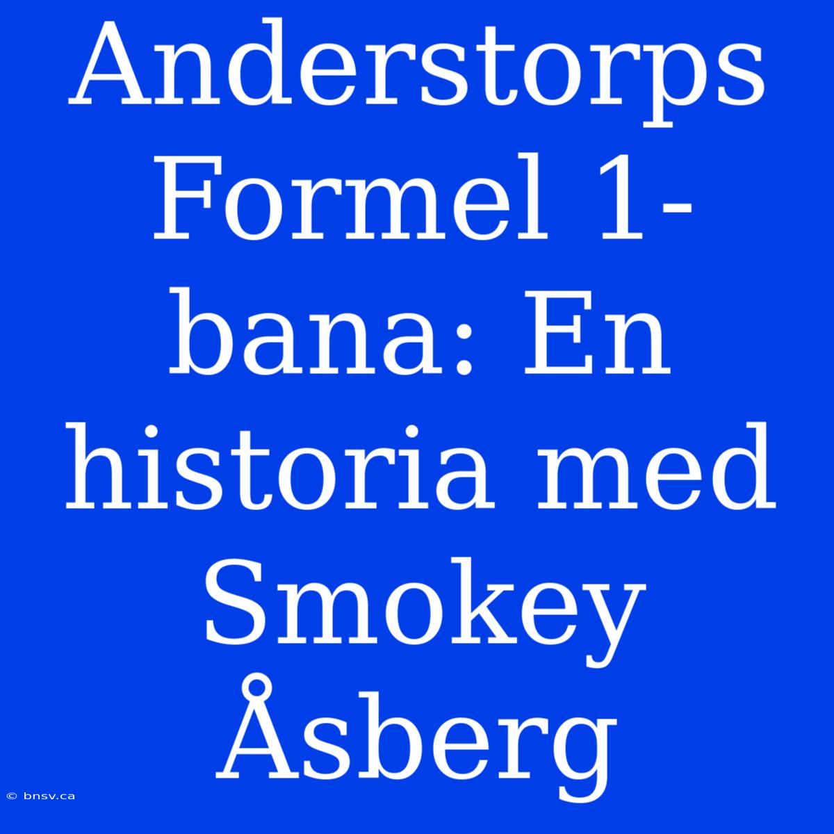 Anderstorps Formel 1-bana: En Historia Med Smokey Åsberg