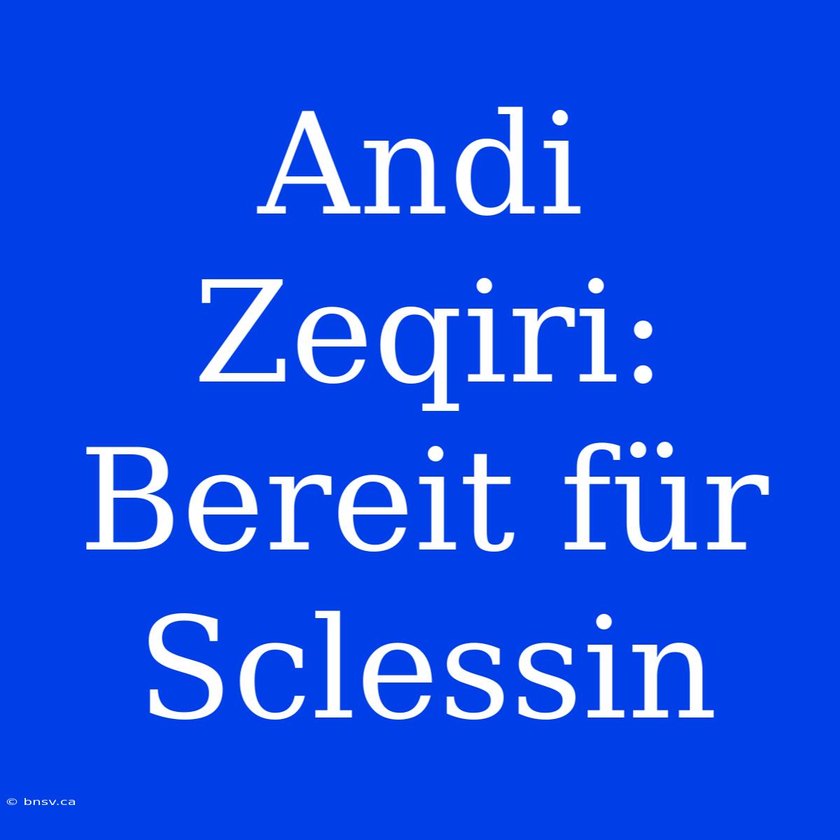 Andi Zeqiri: Bereit Für Sclessin