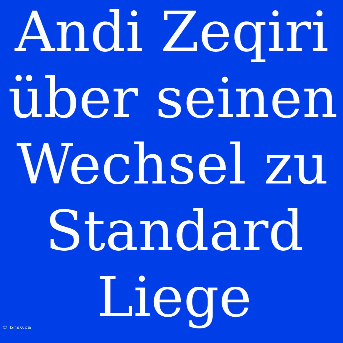 Andi Zeqiri Über Seinen Wechsel Zu Standard Liege