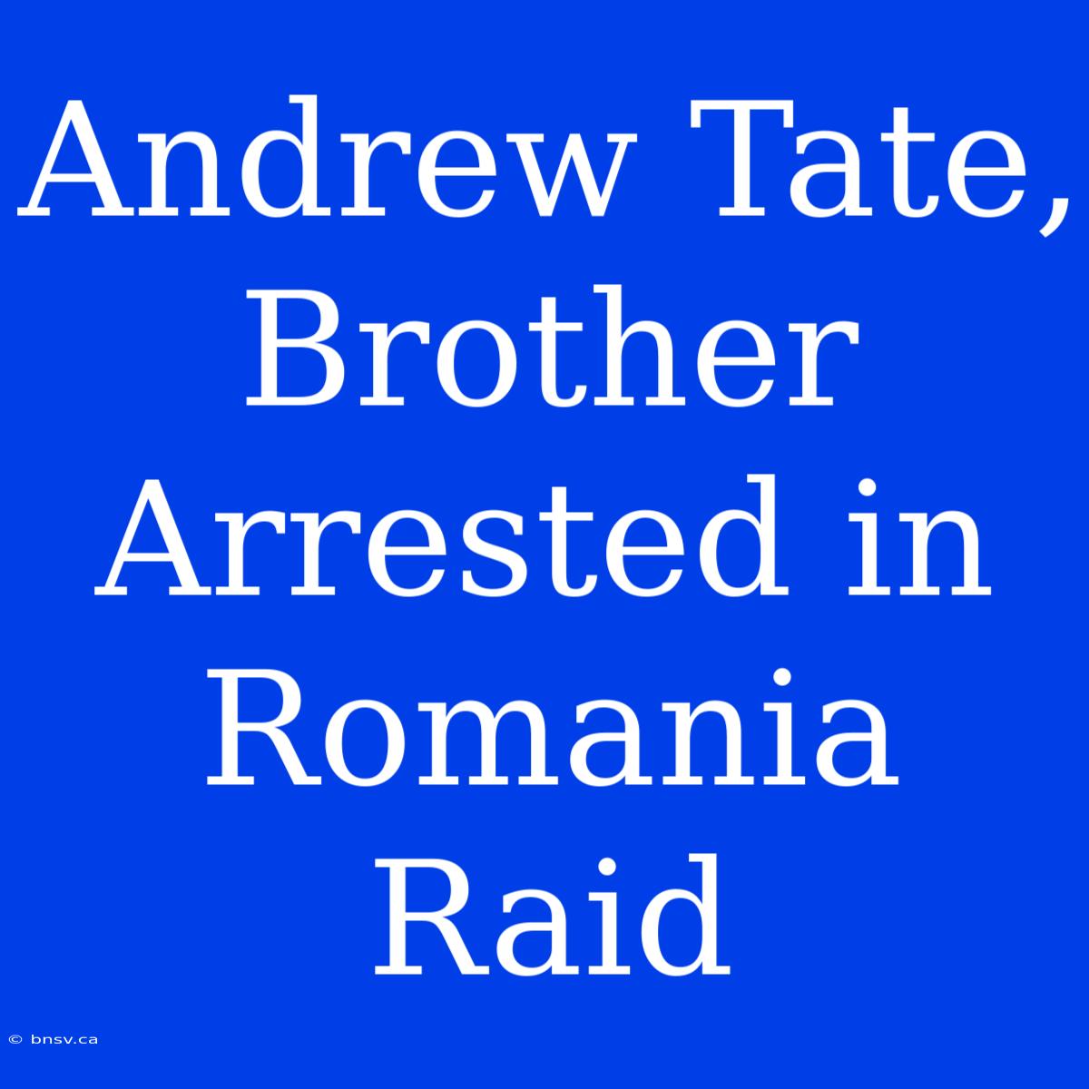 Andrew Tate, Brother Arrested In Romania Raid