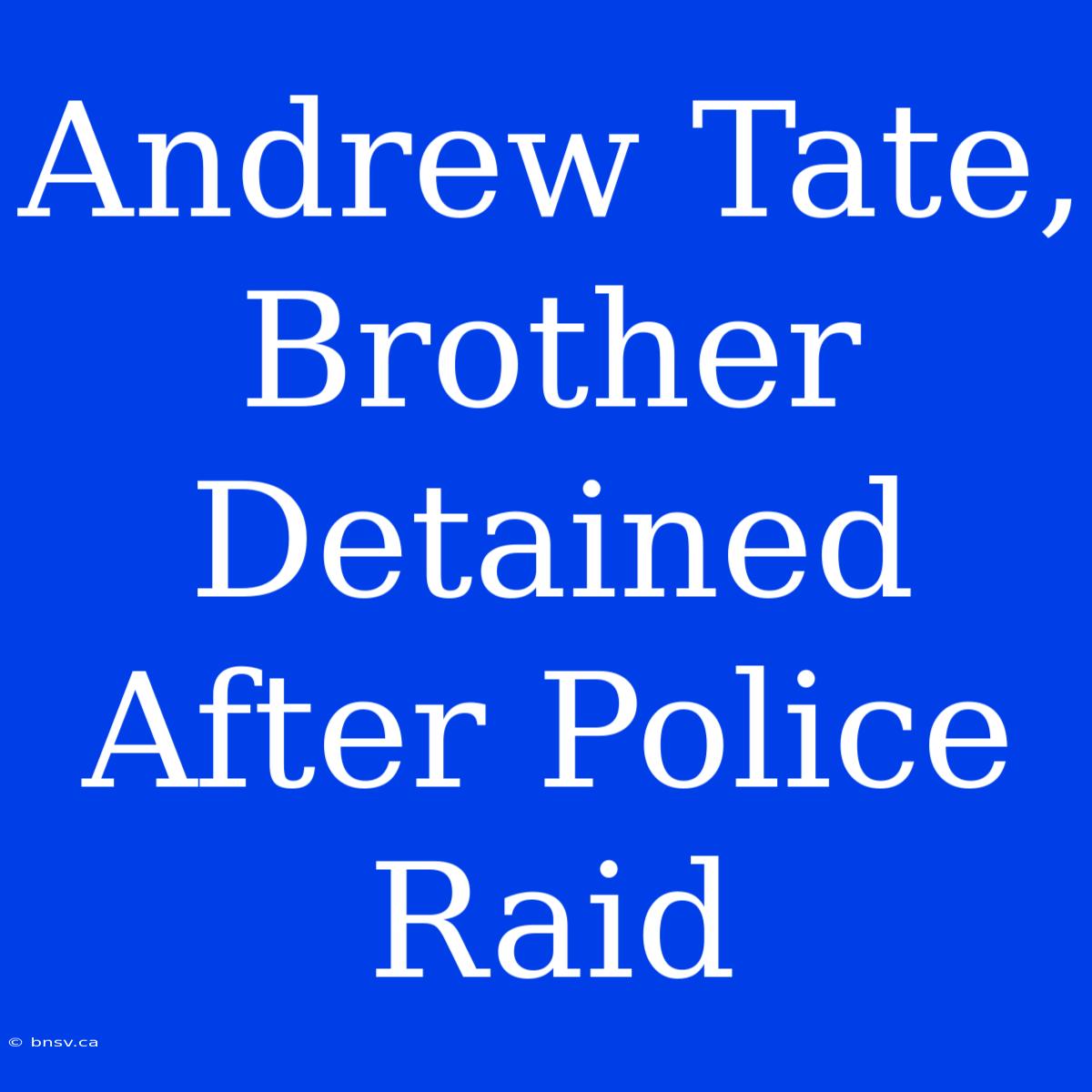 Andrew Tate, Brother Detained After Police Raid