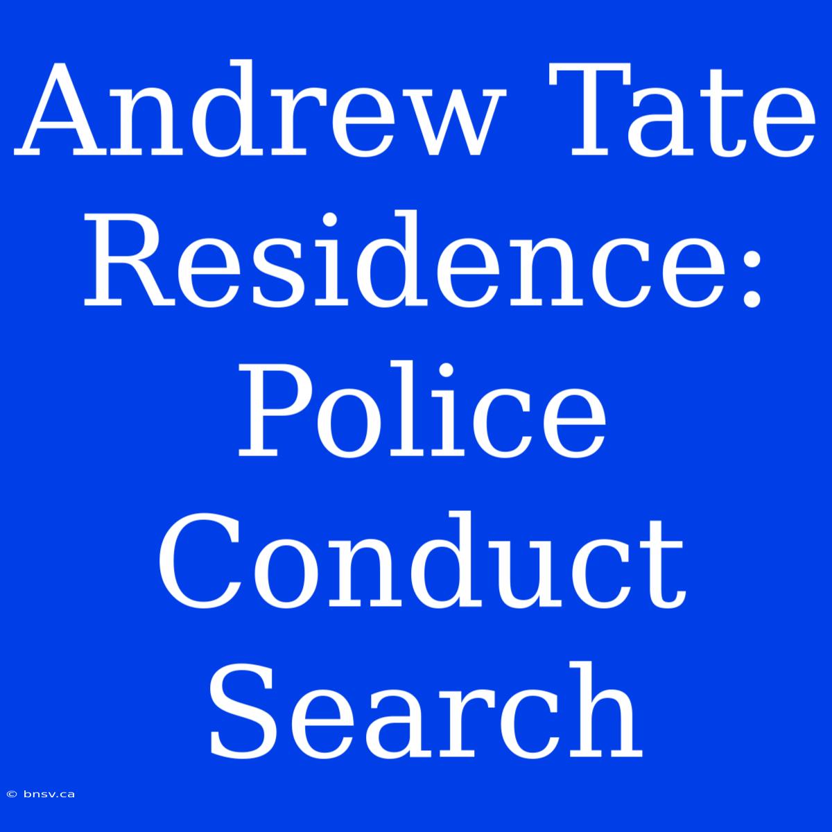 Andrew Tate Residence: Police Conduct Search