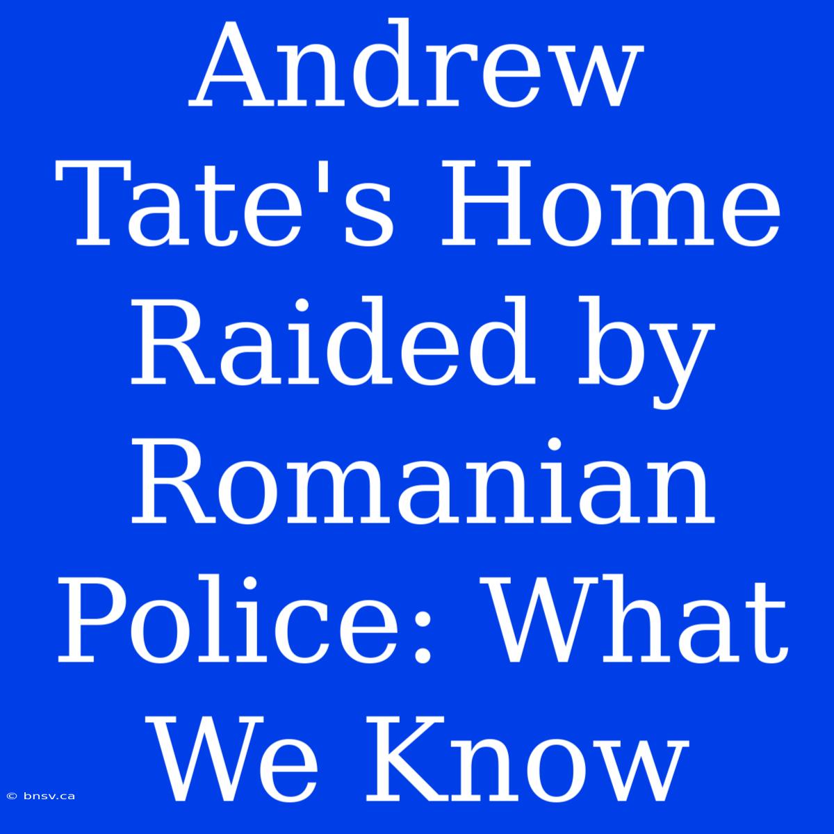 Andrew Tate's Home Raided By Romanian Police: What We Know