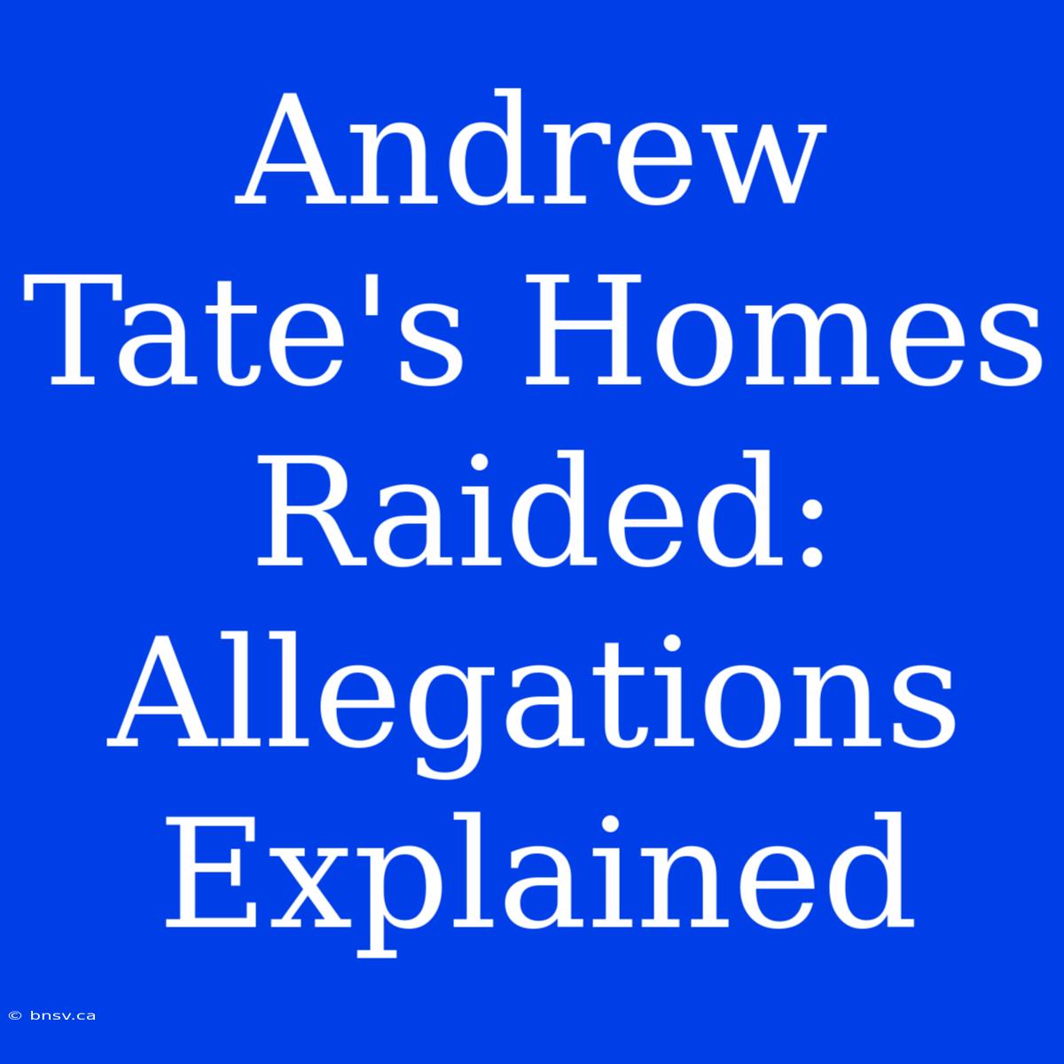 Andrew Tate's Homes Raided: Allegations Explained