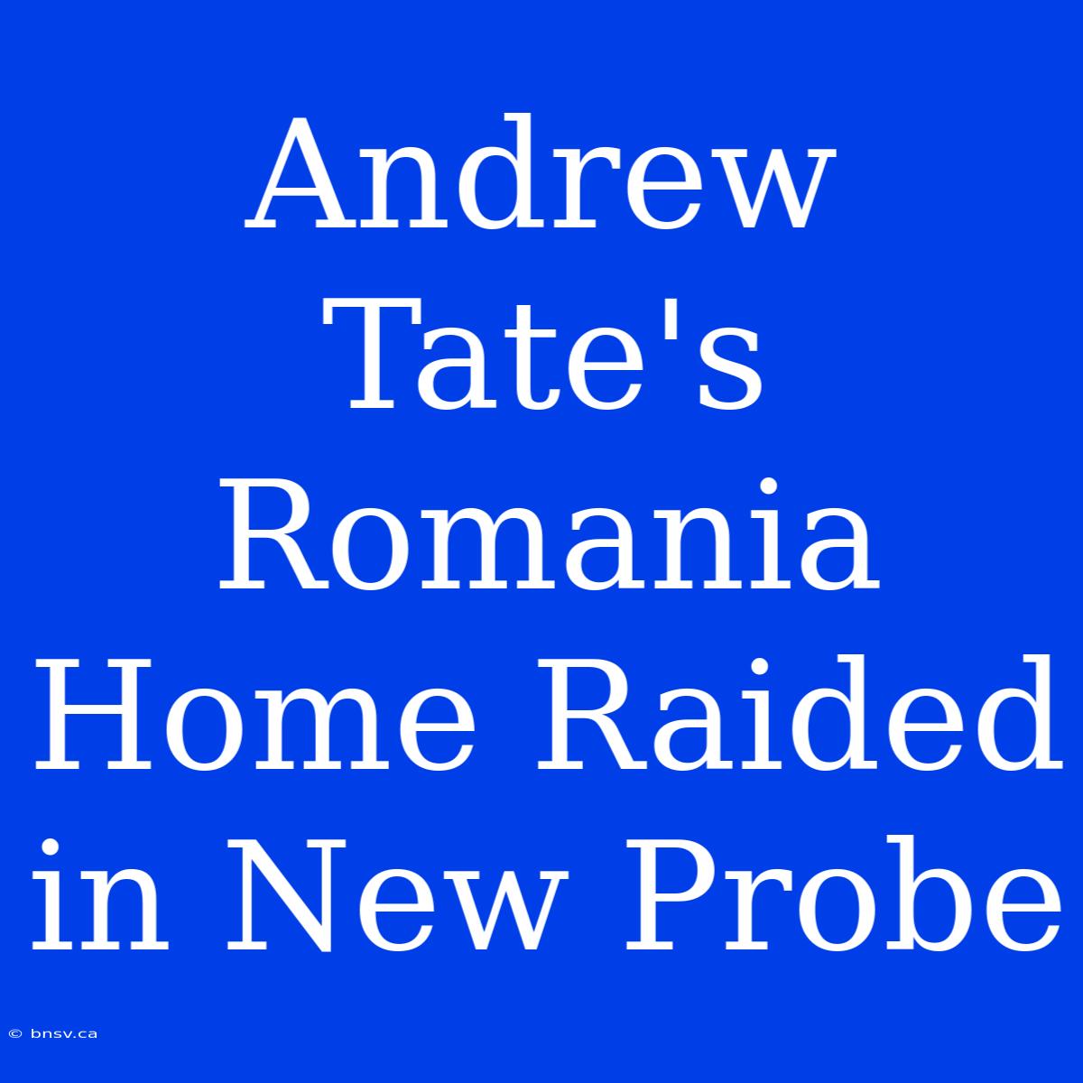 Andrew Tate's Romania Home Raided In New Probe