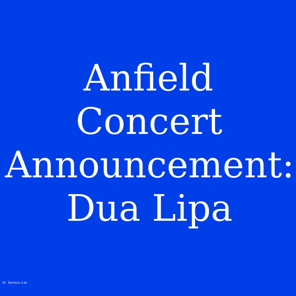 Anfield Concert Announcement: Dua Lipa