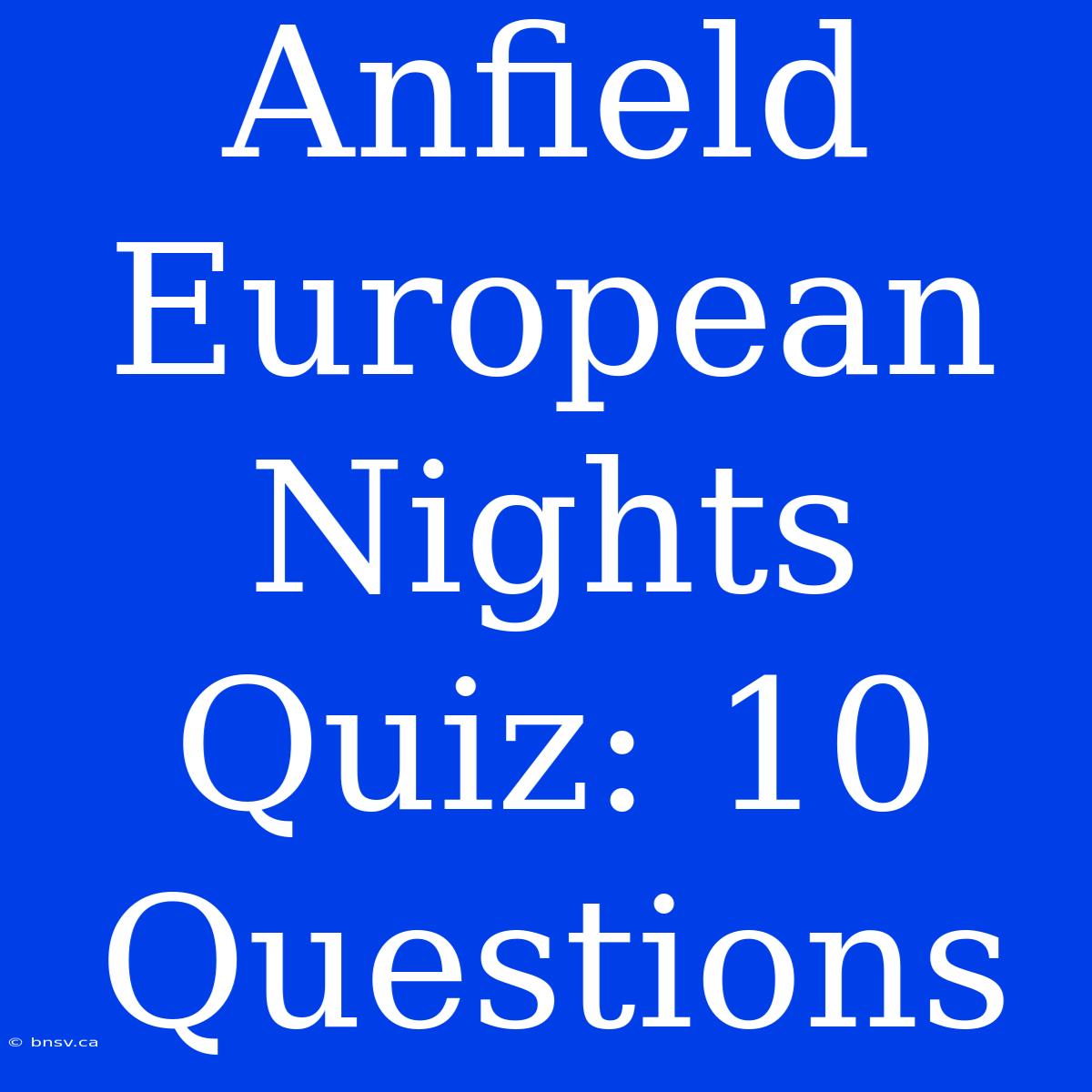 Anfield European Nights Quiz: 10 Questions