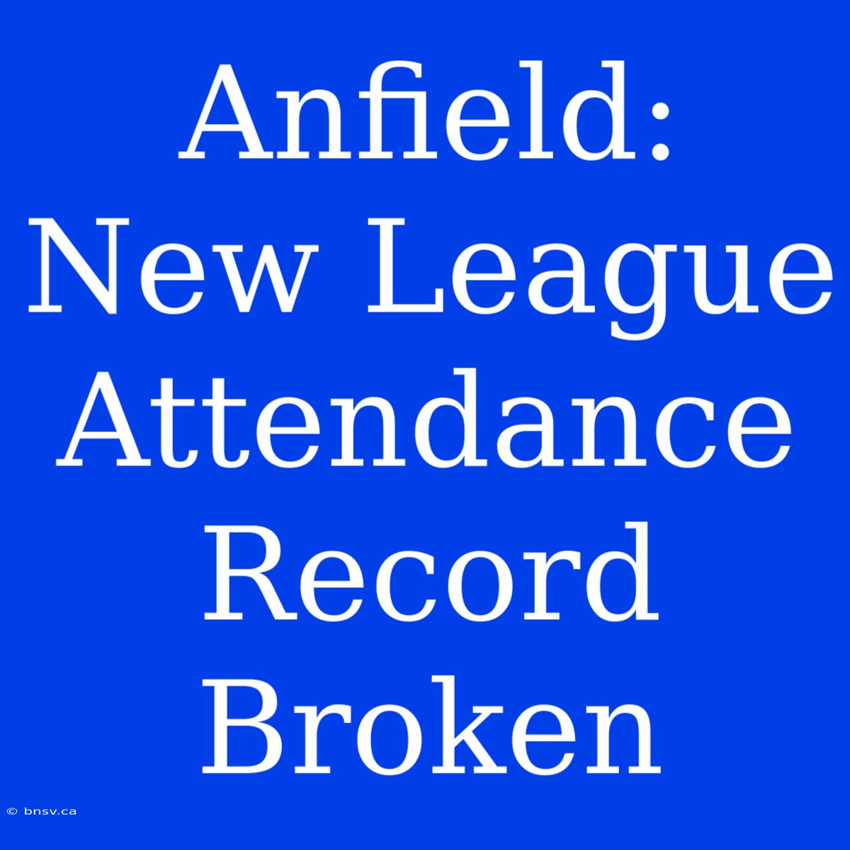 Anfield: New League Attendance Record Broken