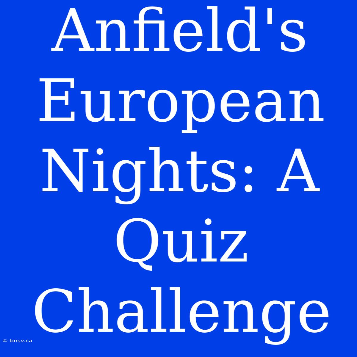 Anfield's European Nights: A Quiz Challenge