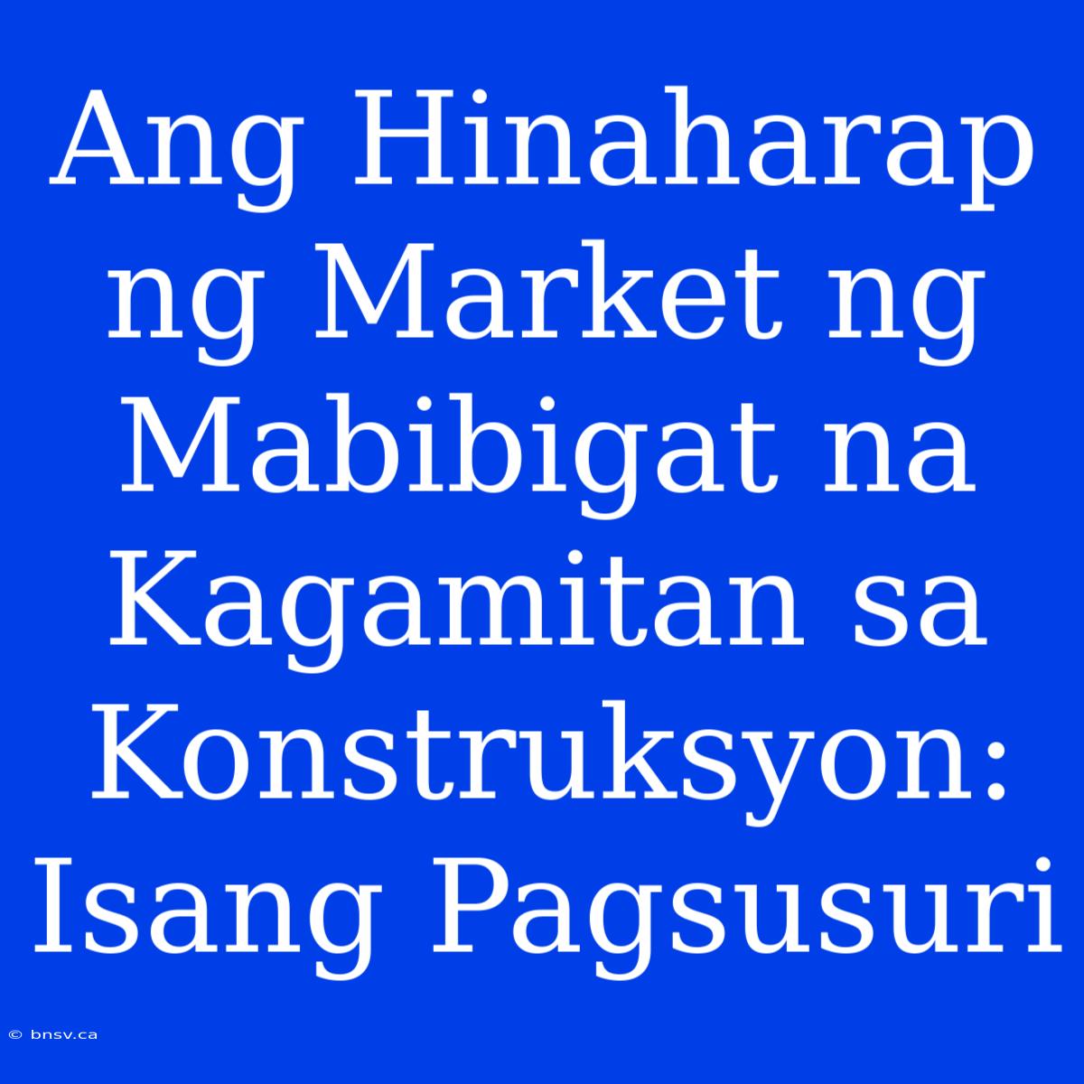 Ang Hinaharap Ng Market Ng Mabibigat Na Kagamitan Sa Konstruksyon: Isang Pagsusuri