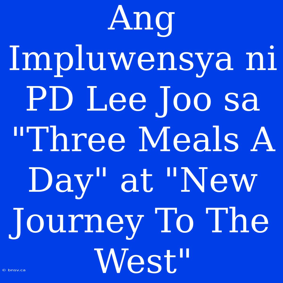 Ang Impluwensya Ni PD Lee Joo Sa 