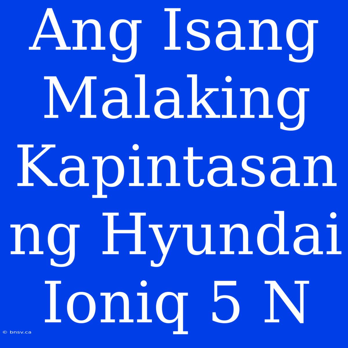 Ang Isang Malaking Kapintasan Ng Hyundai Ioniq 5 N