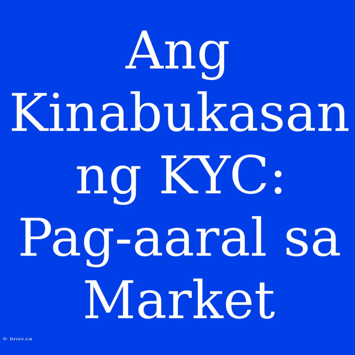 Ang Kinabukasan Ng KYC: Pag-aaral Sa Market