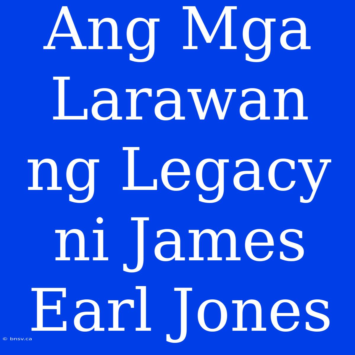 Ang Mga Larawan Ng Legacy Ni James Earl Jones