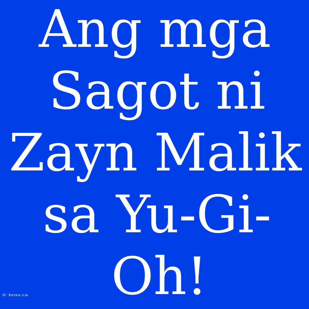 Ang Mga Sagot Ni Zayn Malik Sa Yu-Gi-Oh!