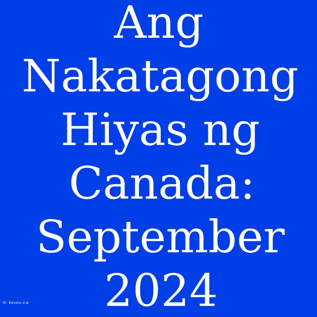 Ang Nakatagong Hiyas Ng Canada: September 2024