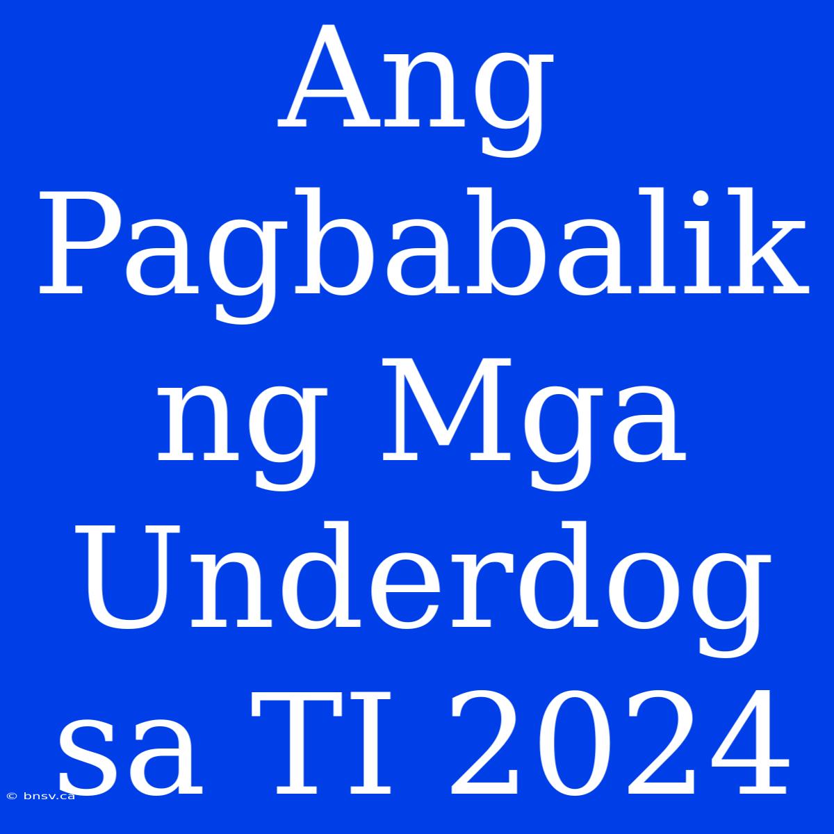 Ang Pagbabalik Ng Mga Underdog Sa TI 2024