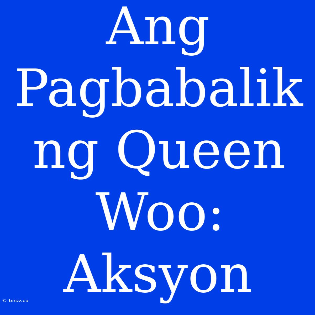 Ang Pagbabalik Ng Queen Woo: Aksyon