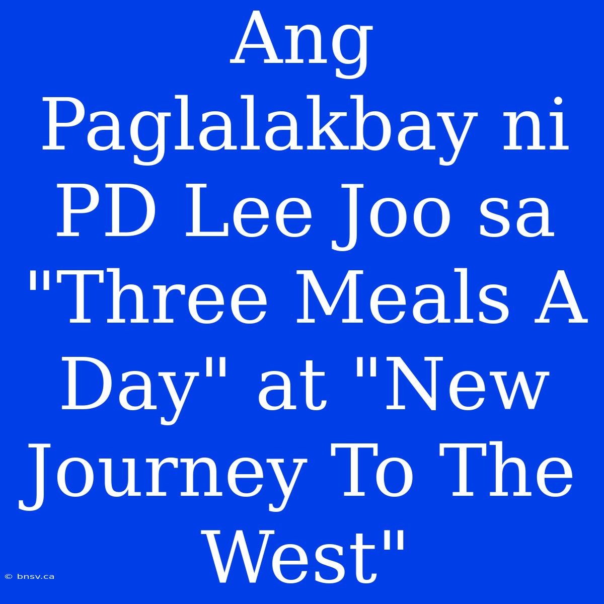 Ang Paglalakbay Ni PD Lee Joo Sa 