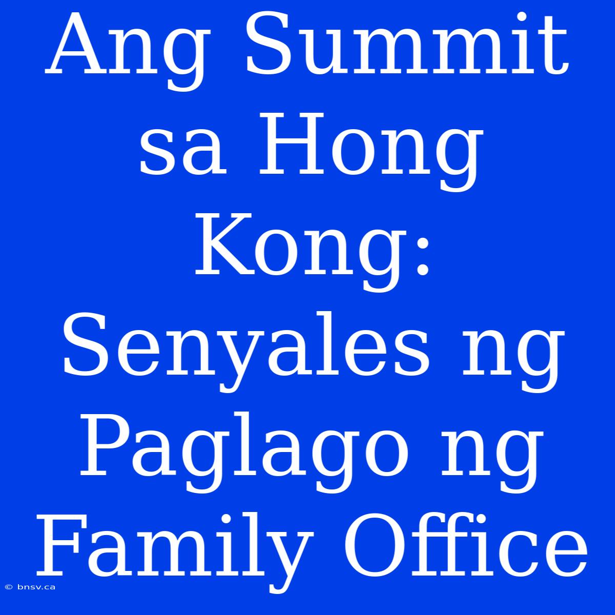 Ang Summit Sa Hong Kong: Senyales Ng Paglago Ng Family Office