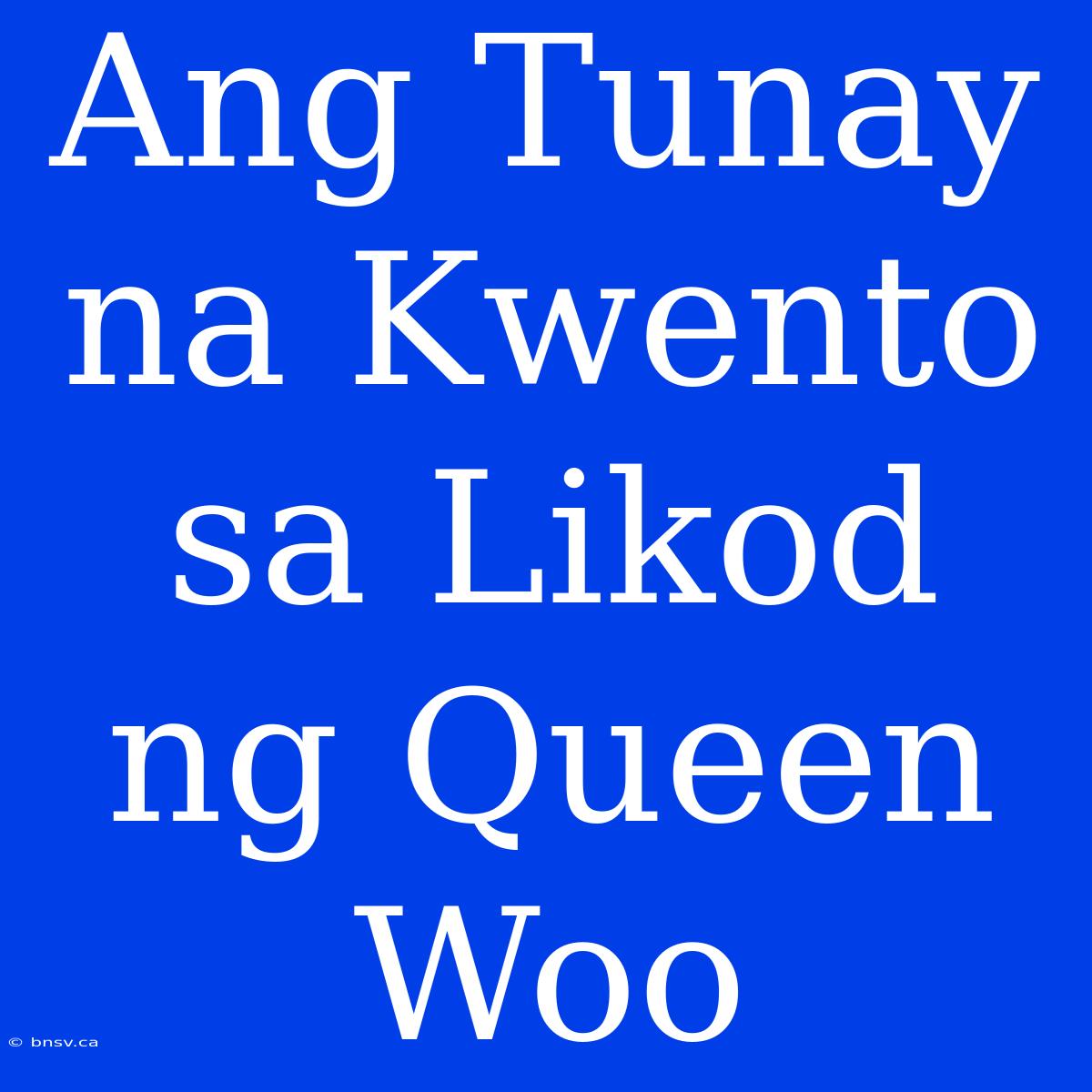 Ang Tunay Na Kwento Sa Likod Ng Queen Woo