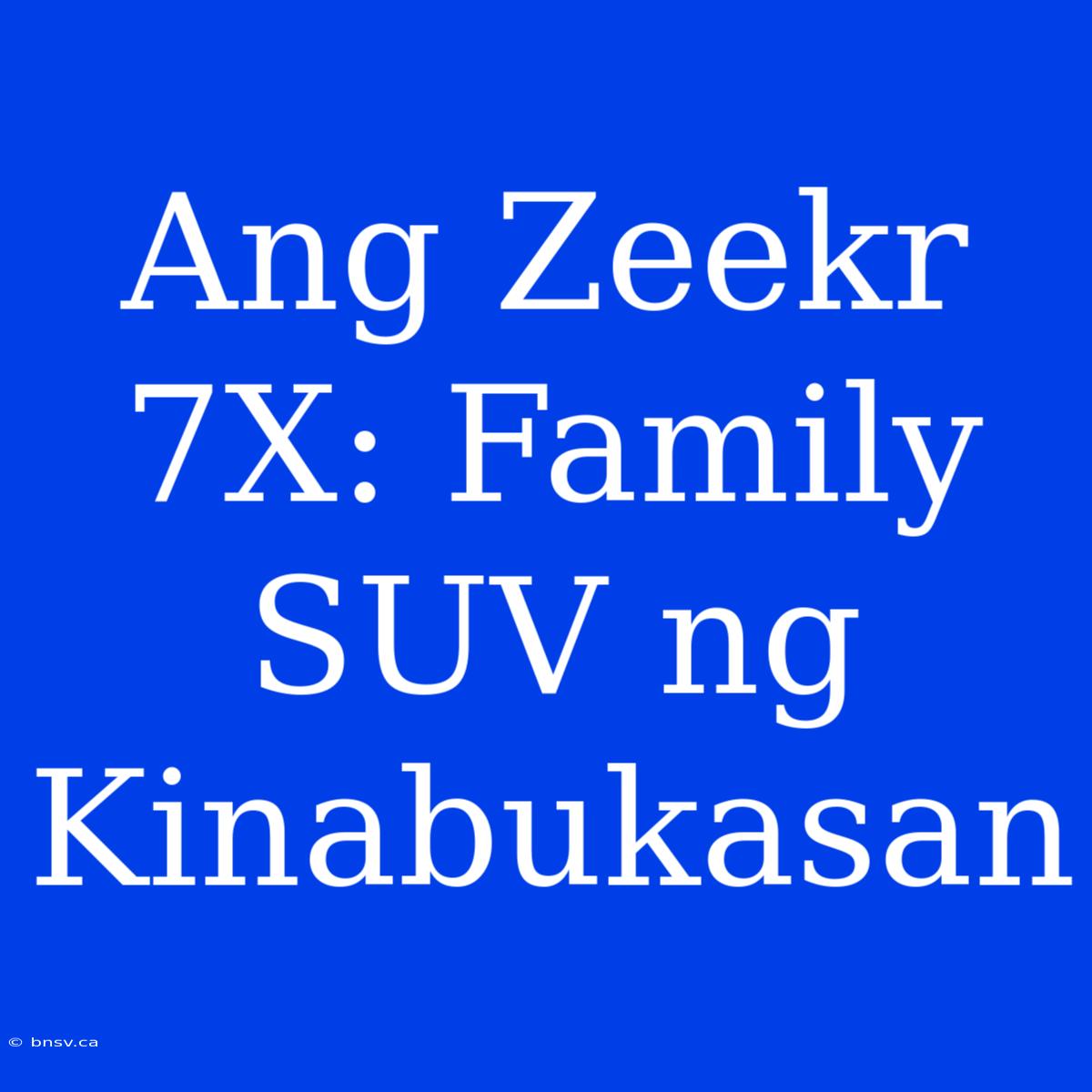 Ang Zeekr 7X: Family SUV Ng Kinabukasan