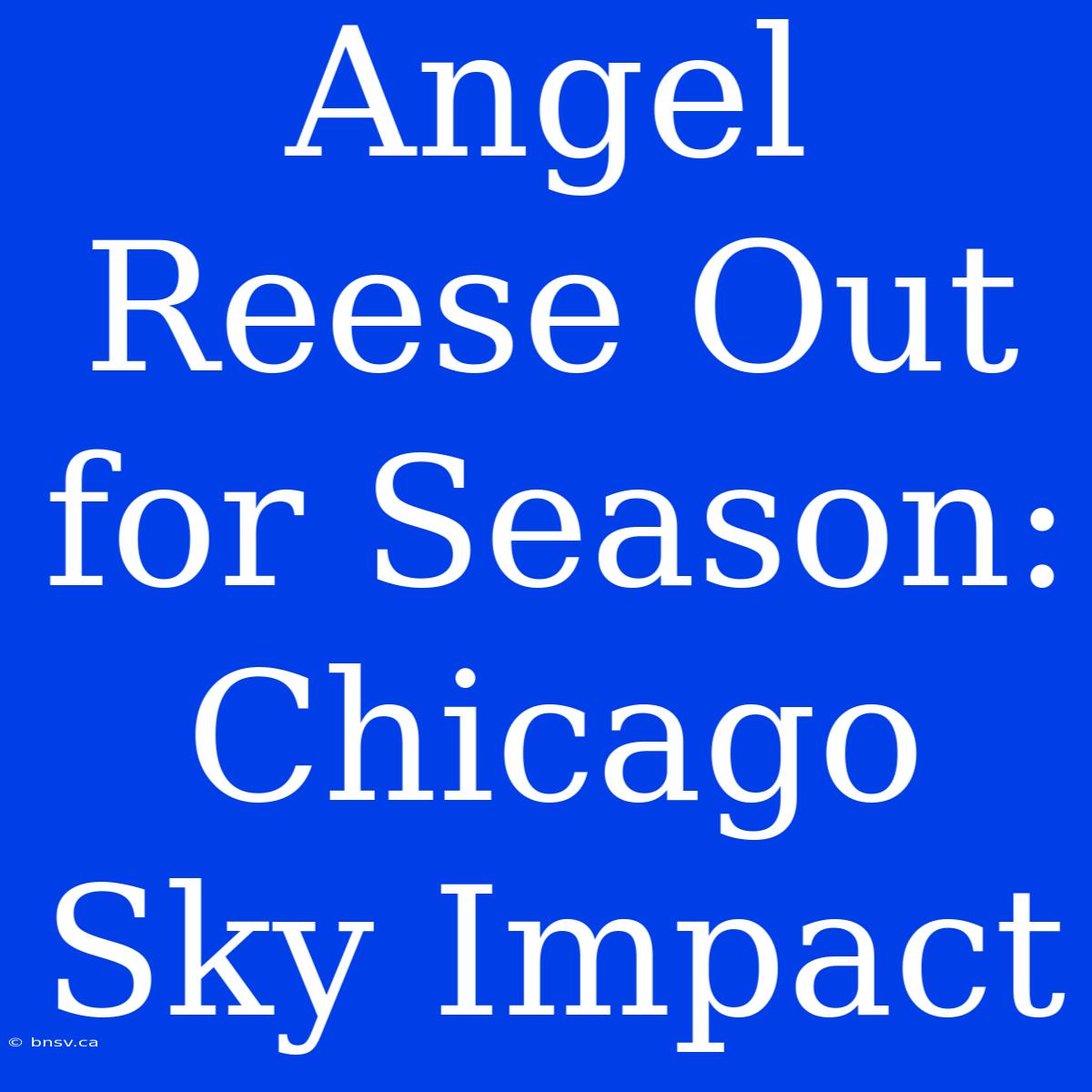 Angel Reese Out For Season: Chicago Sky Impact