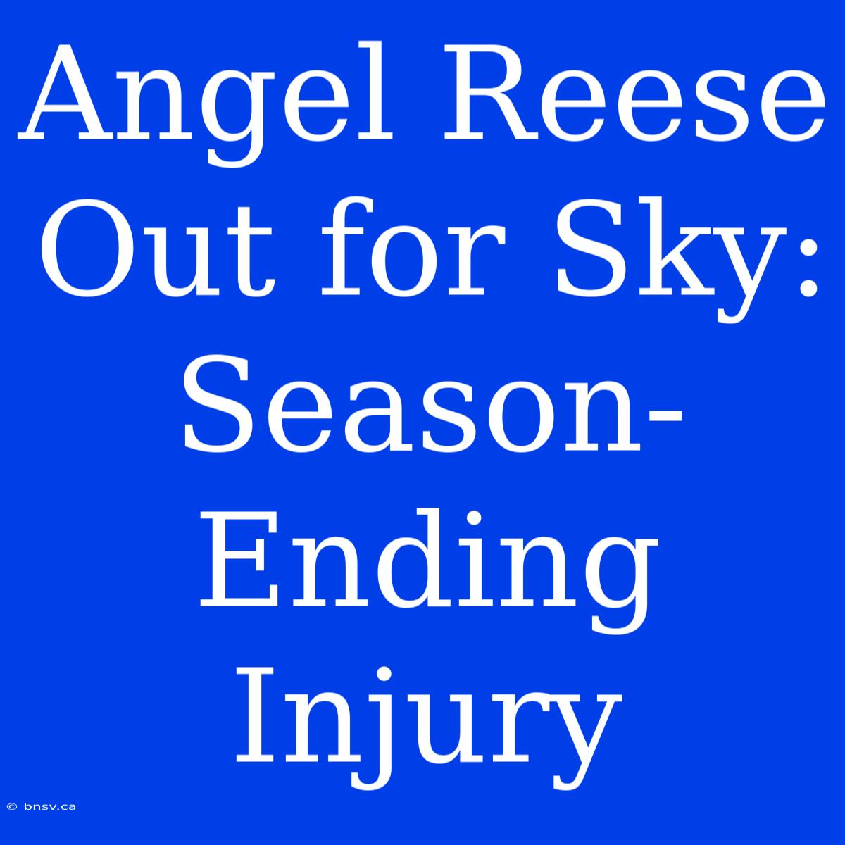 Angel Reese Out For Sky: Season-Ending Injury