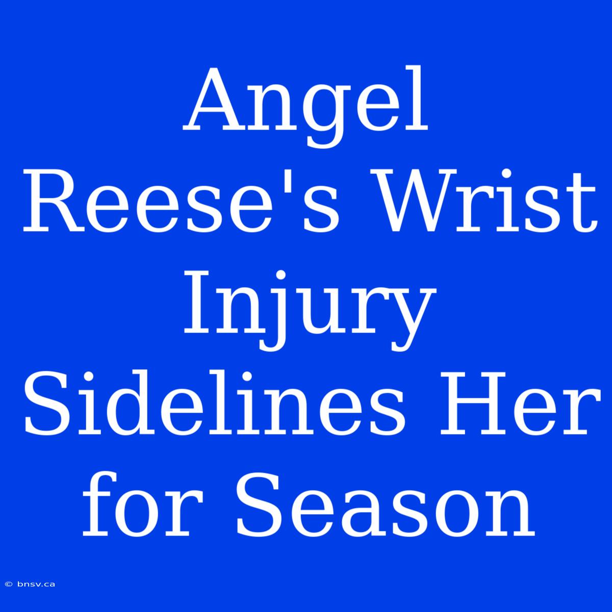 Angel Reese's Wrist Injury Sidelines Her For Season