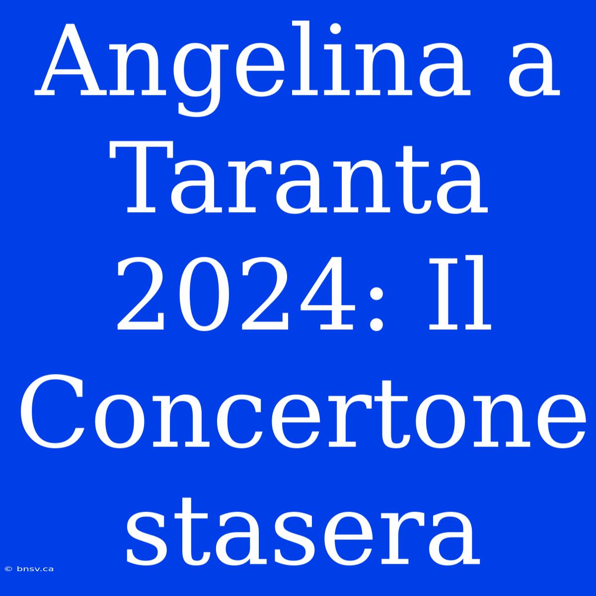 Angelina A Taranta 2024: Il Concertone Stasera