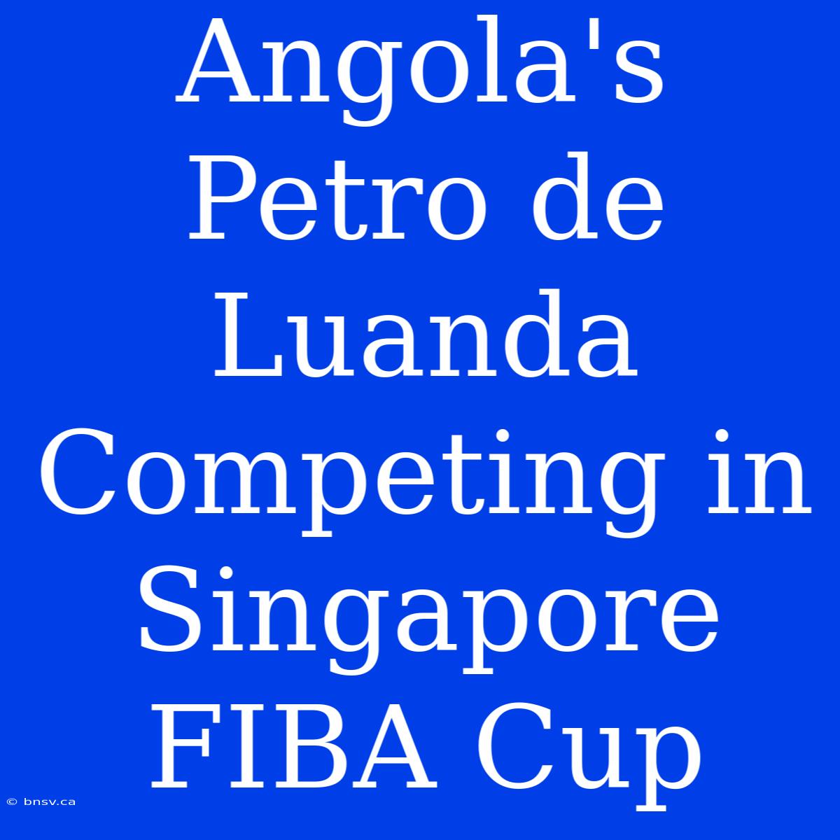 Angola's Petro De Luanda Competing In Singapore FIBA Cup