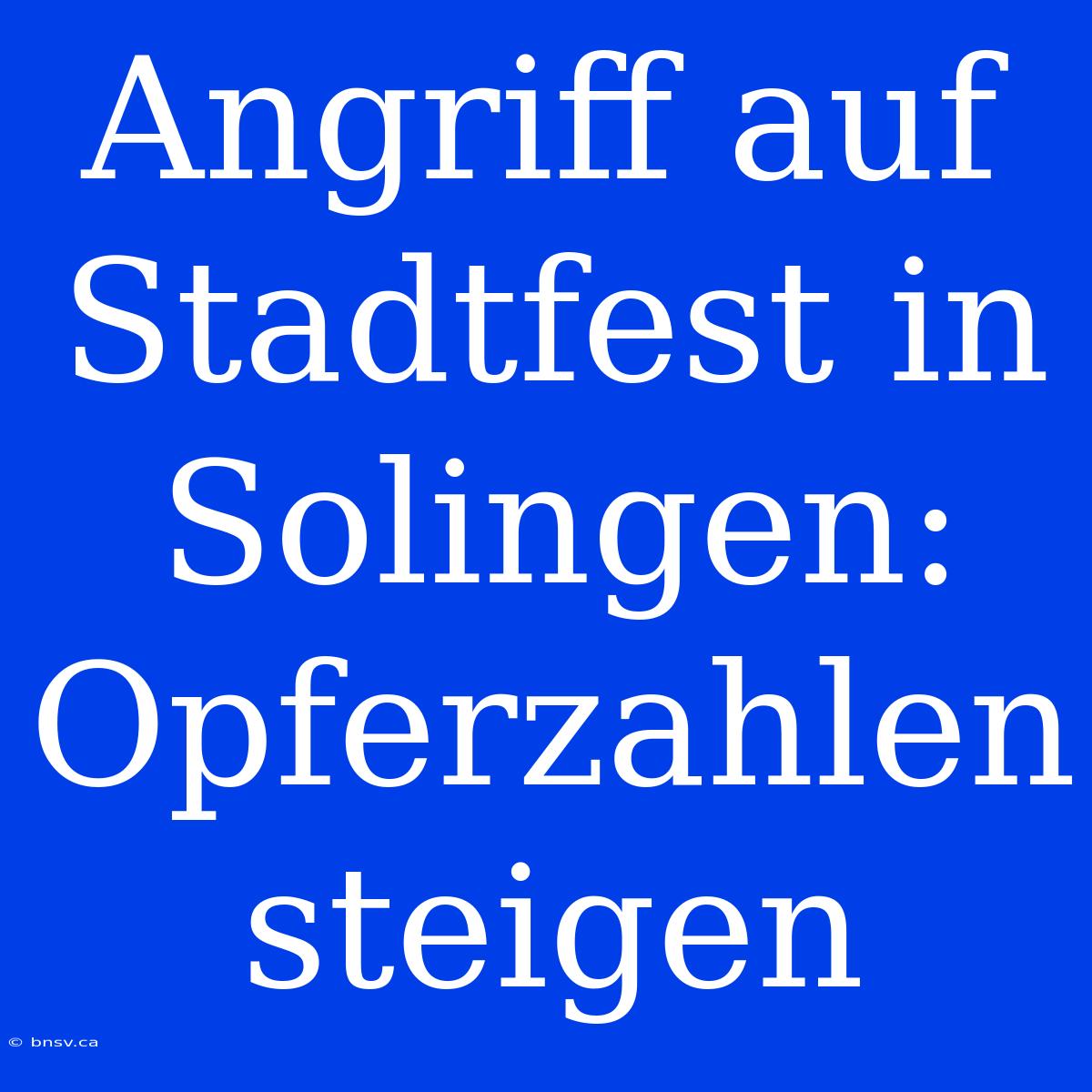 Angriff Auf Stadtfest In Solingen: Opferzahlen Steigen