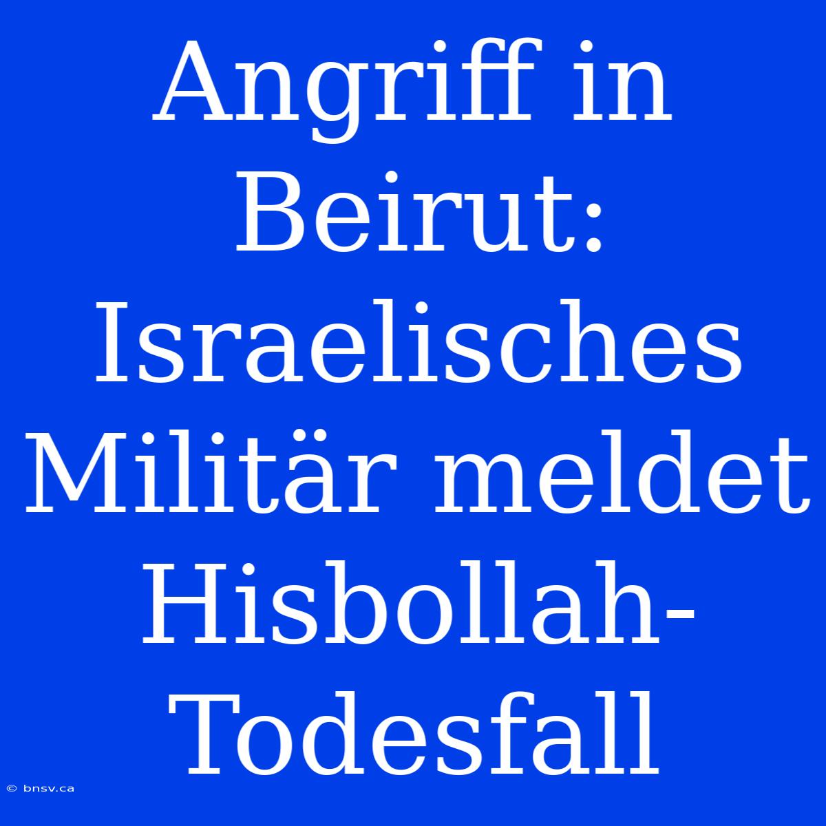 Angriff In Beirut: Israelisches Militär Meldet Hisbollah-Todesfall