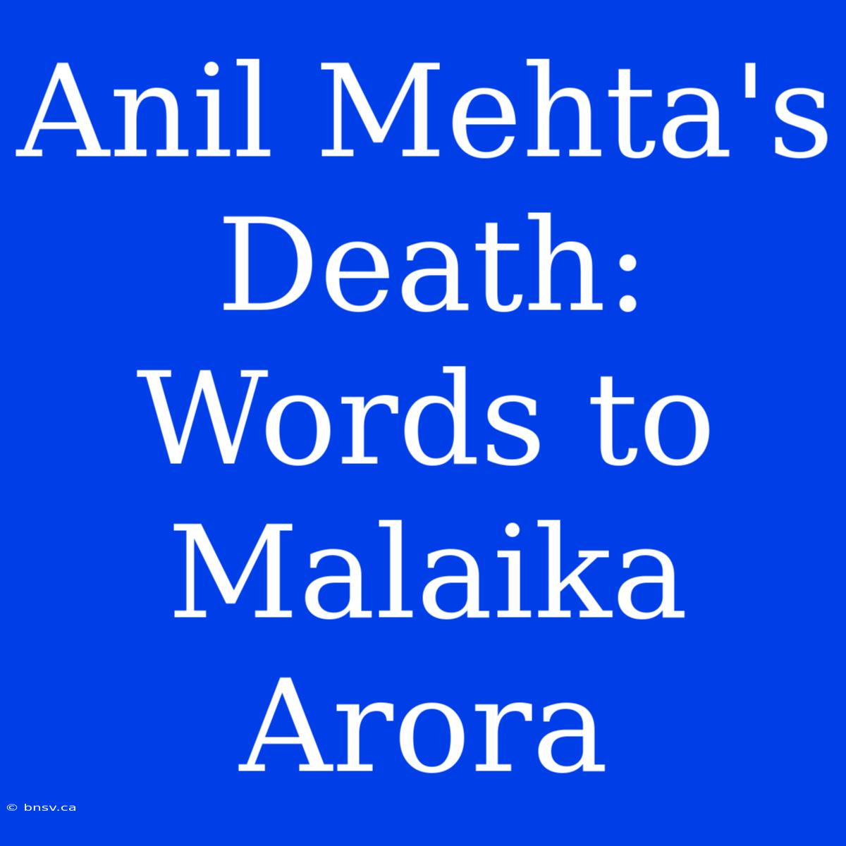 Anil Mehta's Death:  Words To Malaika Arora