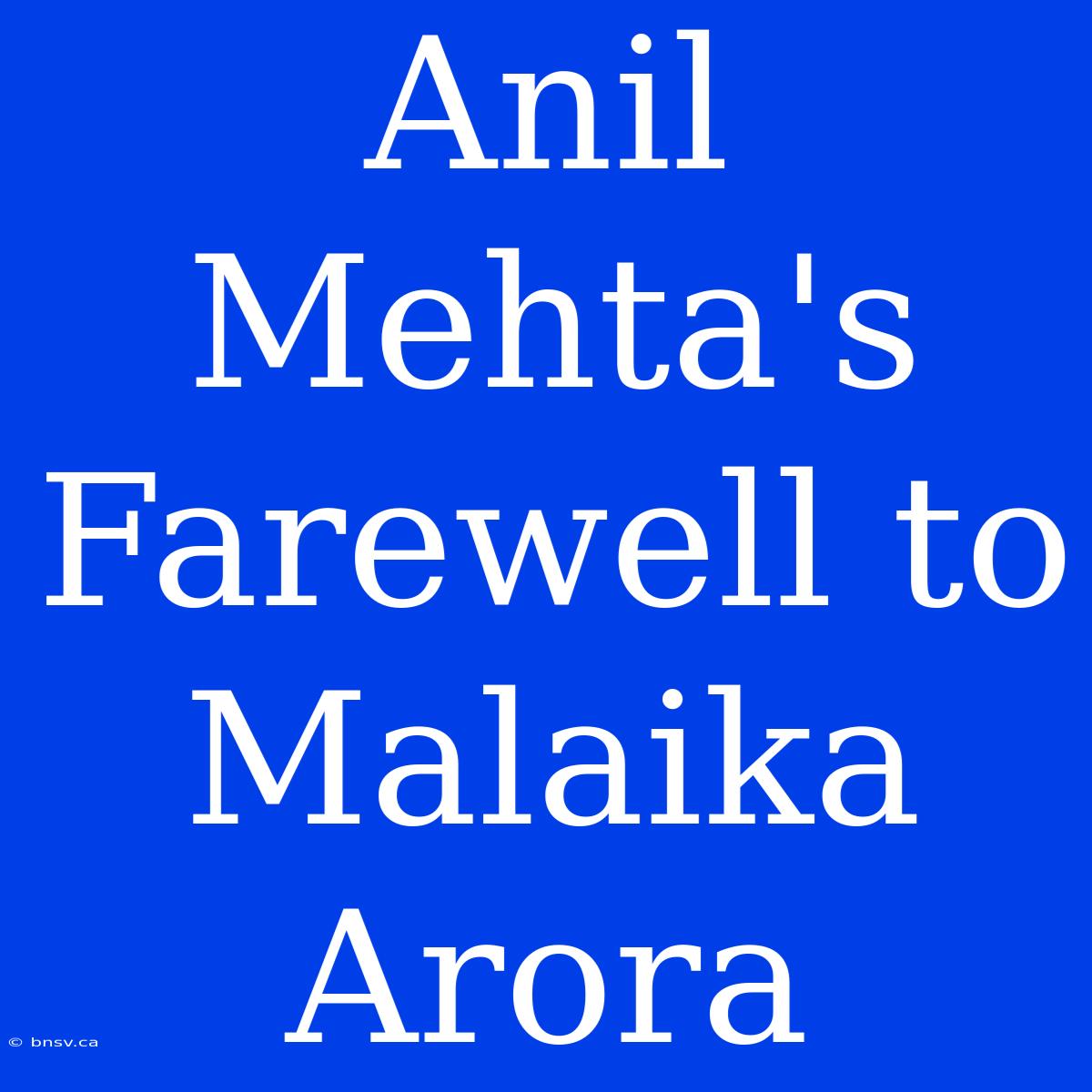 Anil Mehta's Farewell To Malaika Arora