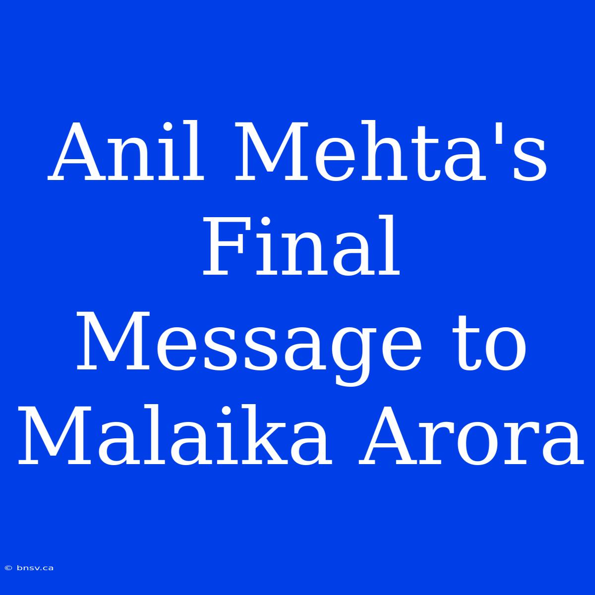 Anil Mehta's Final Message To Malaika Arora