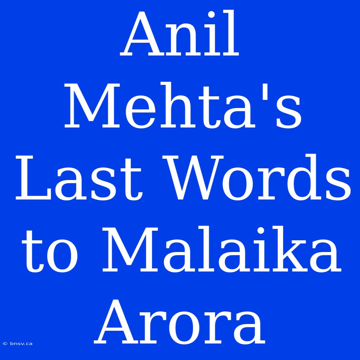 Anil Mehta's Last Words To Malaika Arora