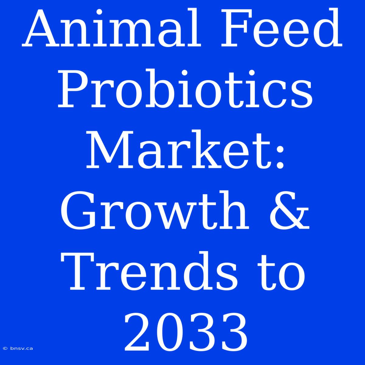 Animal Feed Probiotics Market: Growth & Trends To 2033