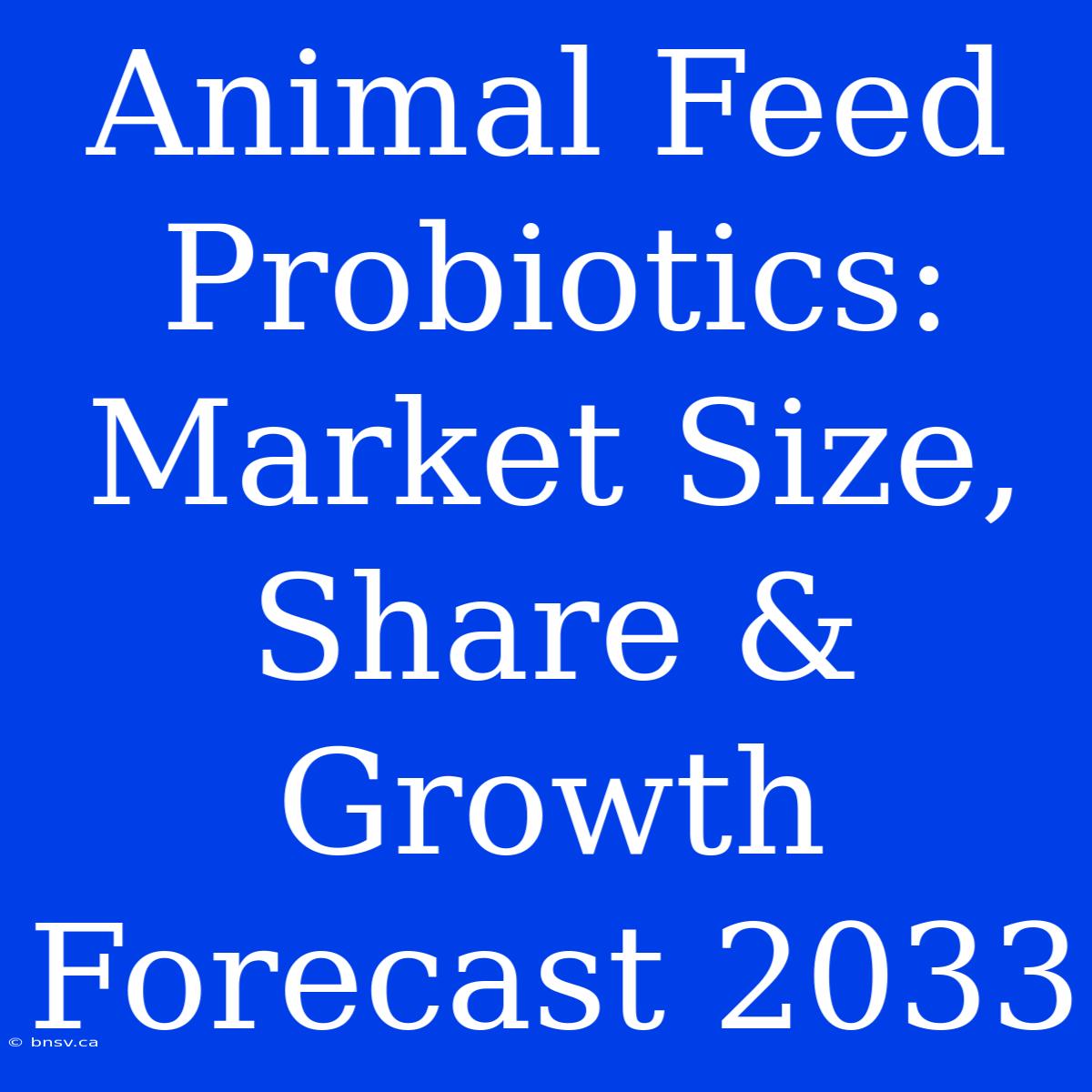 Animal Feed Probiotics: Market Size, Share & Growth Forecast 2033