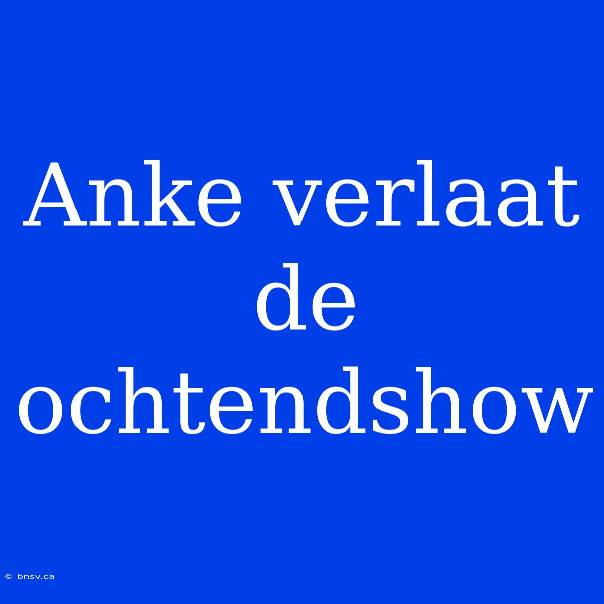 Anke Verlaat De Ochtendshow