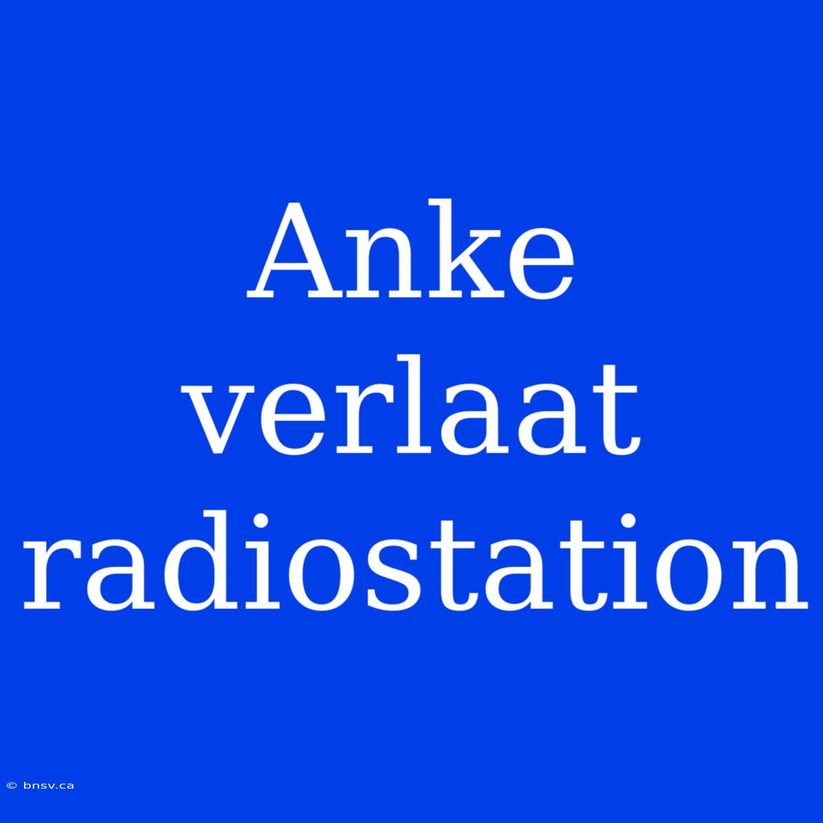 Anke Verlaat Radiostation