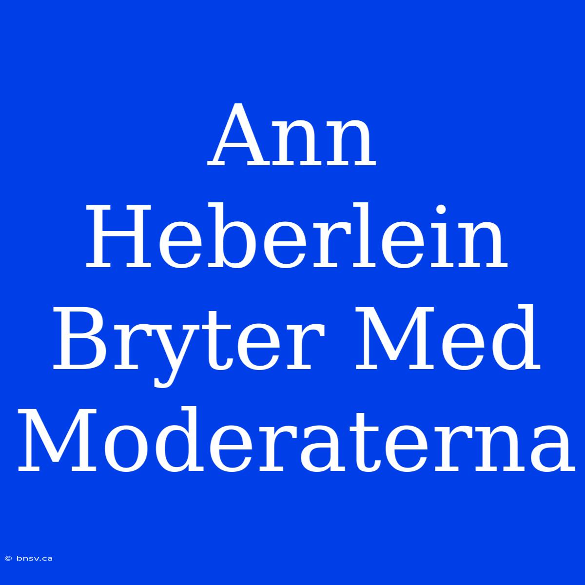 Ann Heberlein Bryter Med Moderaterna