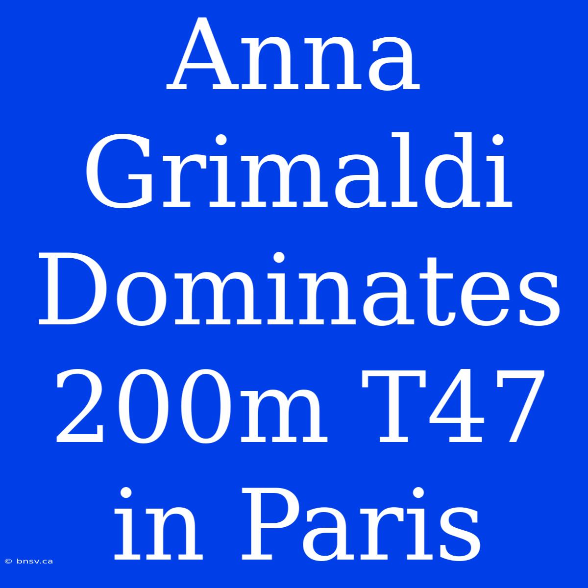 Anna Grimaldi Dominates 200m T47 In Paris